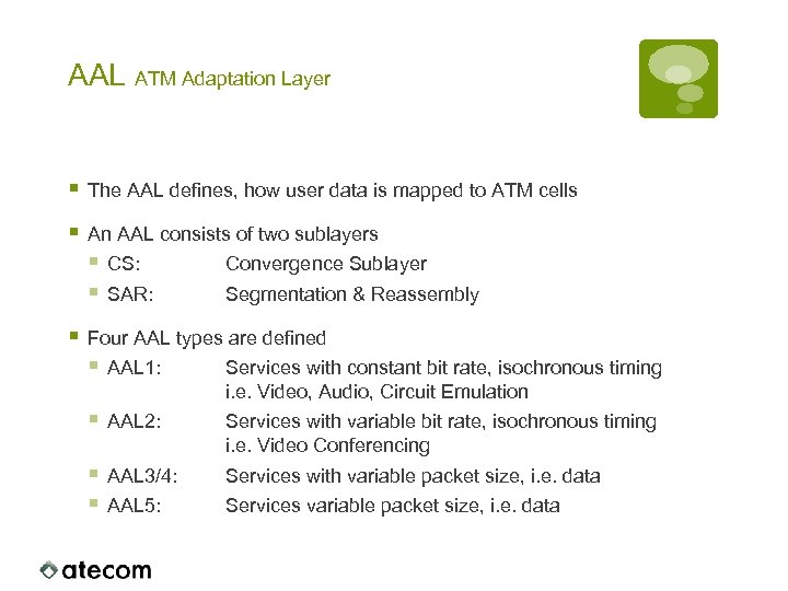 AAL ATM Adaptation Layer § The AAL defines, how user data is mapped to