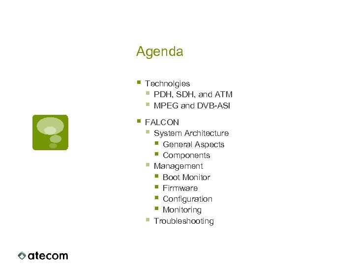 Agenda § Technolgies § PDH, SDH, and ATM § MPEG and DVB-ASI § FALCON