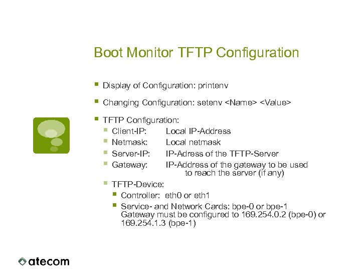 Boot Monitor TFTP Configuration § Display of Configuration: printenv § Changing Configuration: setenv <Name>