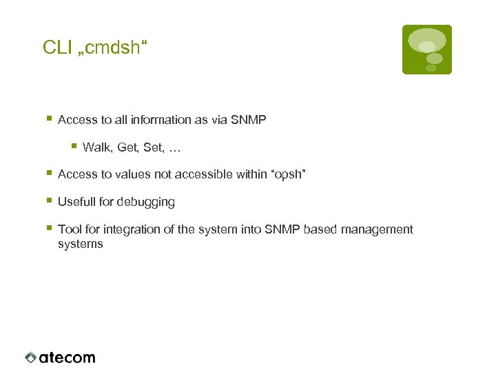 CLI „cmdsh“ § Access to all information as via SNMP § Walk, Get, Set,