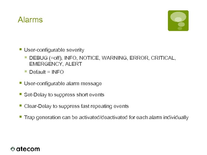 Alarms § User-configurable severity § DEBUG (=off), INFO, NOTICE, WARNING, ERROR, CRITICAL, EMERGENCY, ALERT