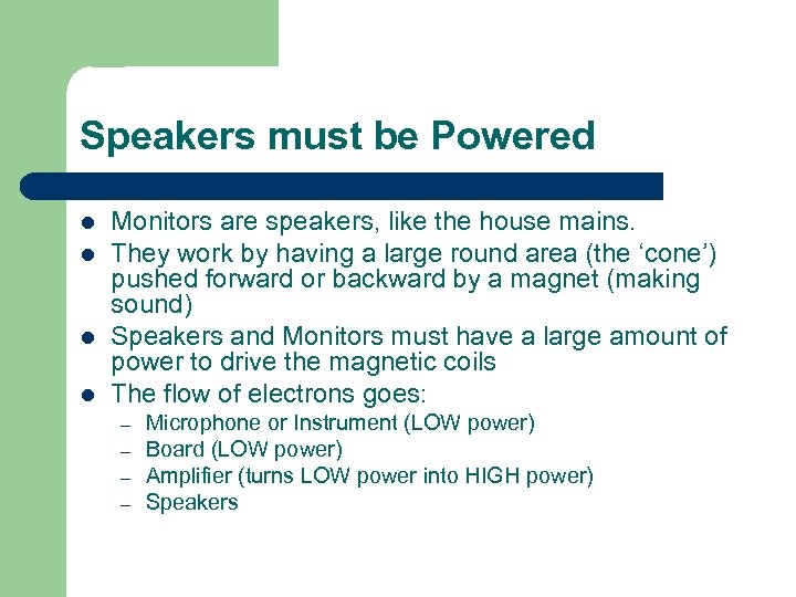 Speakers must be Powered l l Monitors are speakers, like the house mains. They