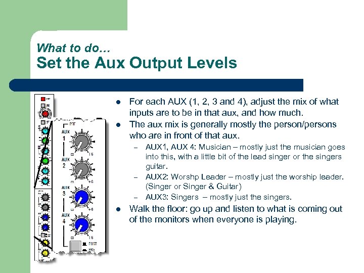 What to do… Set the Aux Output Levels l l For each AUX (1,