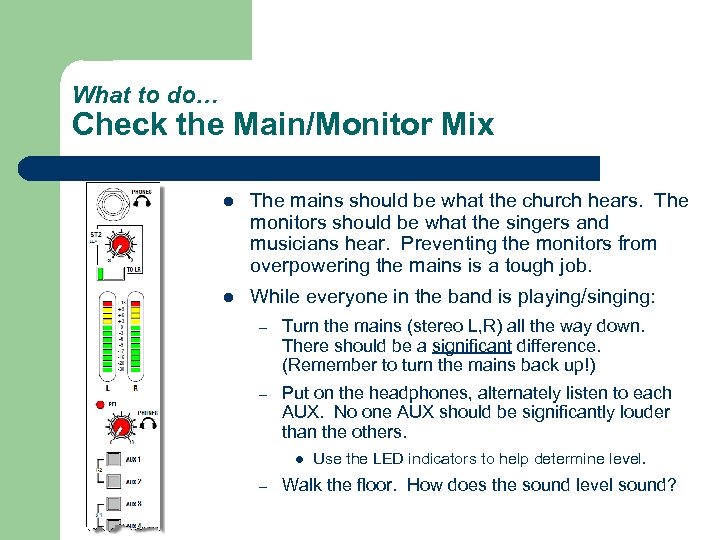 What to do… Check the Main/Monitor Mix l The mains should be what the