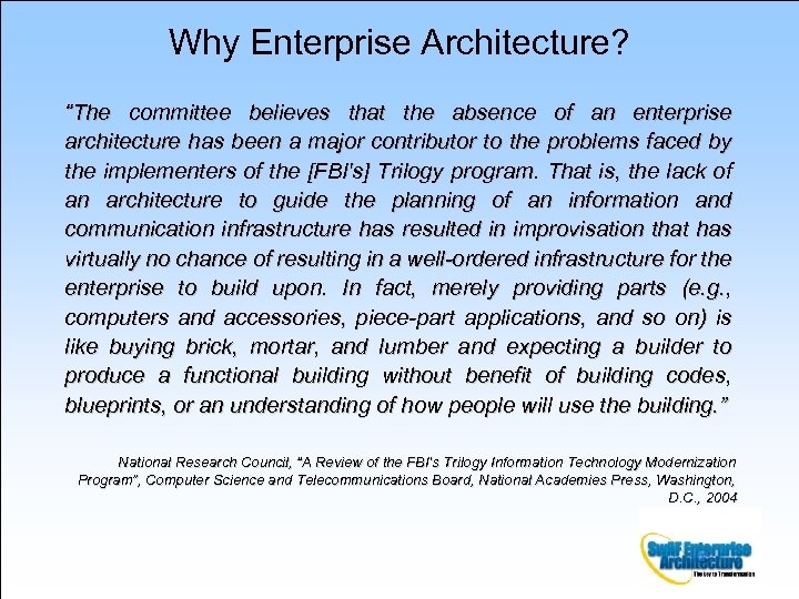 Why Enterprise Architecture? “The committee believes that the absence of an enterprise architecture has