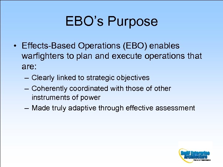 EBO’s Purpose • Effects-Based Operations (EBO) enables warfighters to plan and execute operations that