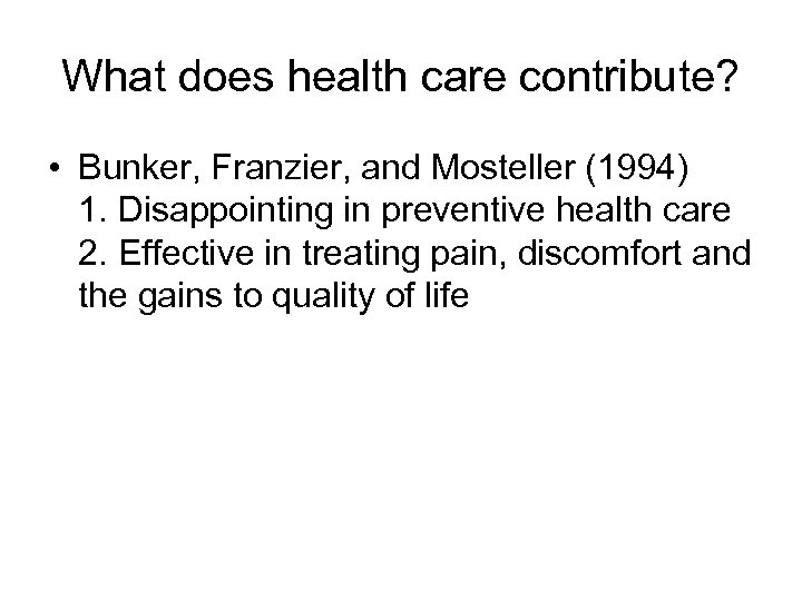 What does health care contribute? • Bunker, Franzier, and Mosteller (1994) 1. Disappointing in