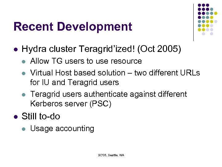 Recent Development l Hydra cluster Teragrid’ized! (Oct 2005) l l Allow TG users to