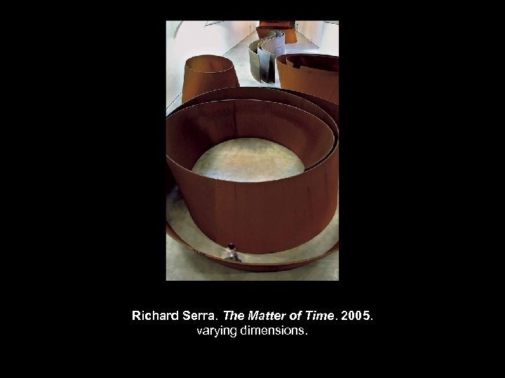 Richard Serra. The Matter of Time. 2005. varying dimensions. 
