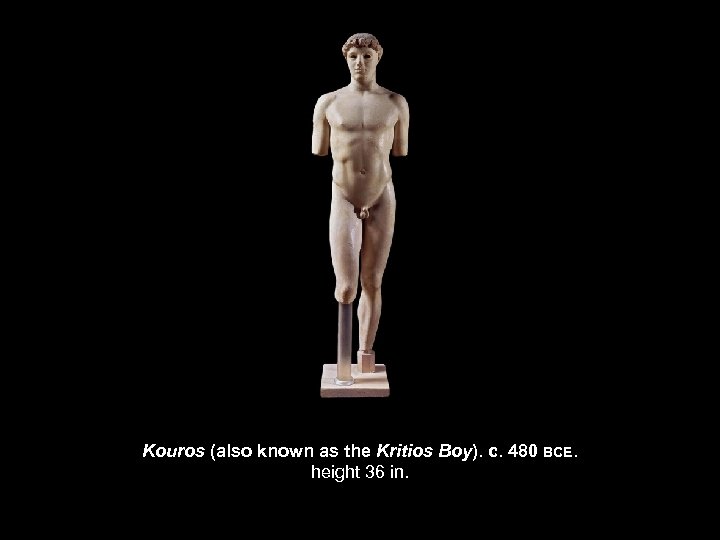 Kouros (also known as the Kritios Boy). c. 480 BCE. height 36 in. 
