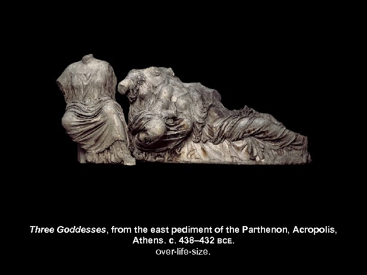 Three Goddesses, from the east pediment of the Parthenon, Acropolis, Athens. c. 438– 432
