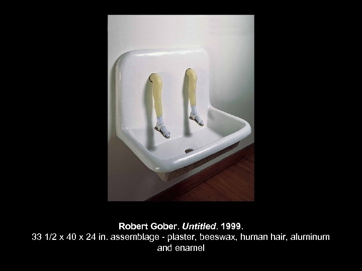 Robert Gober. Untitled. 1999. 33 1/2 x 40 x 24 in. assemblage - plaster,
