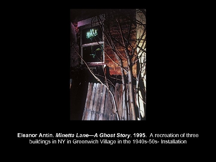 Eleanor Antin. Minetta Lane—A Ghost Story. 1995. A recreation of three buildings in NY