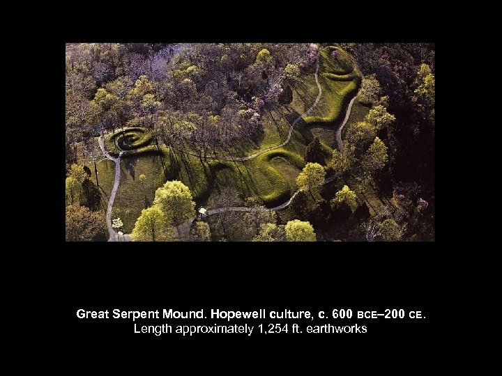 Great Serpent Mound. Hopewell culture, c. 600 BCE– 200 CE. Length approximately 1, 254