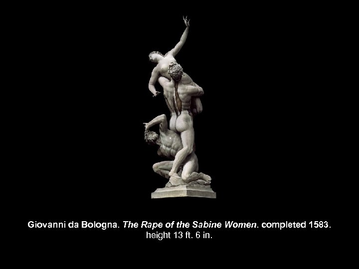 Giovanni da Bologna. The Rape of the Sabine Women. completed 1583. height 13 ft.