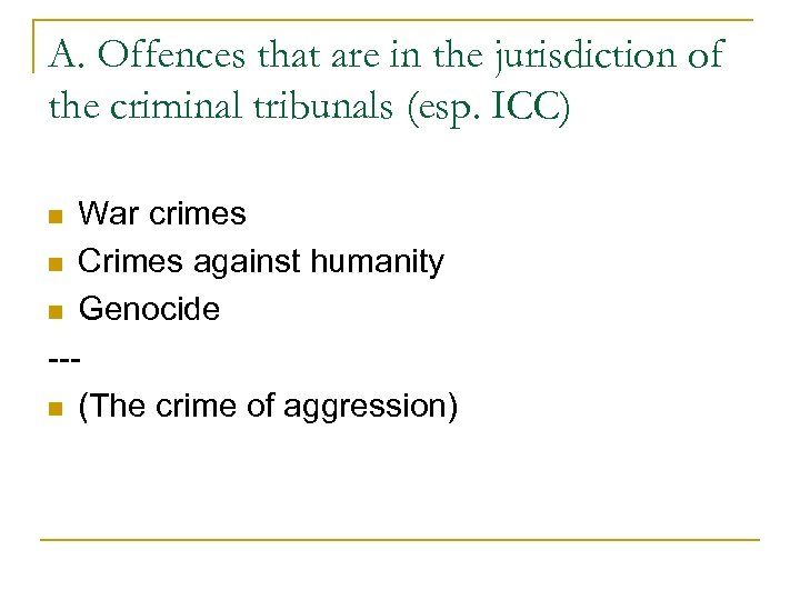 A. Offences that are in the jurisdiction of the criminal tribunals (esp. ICC) War