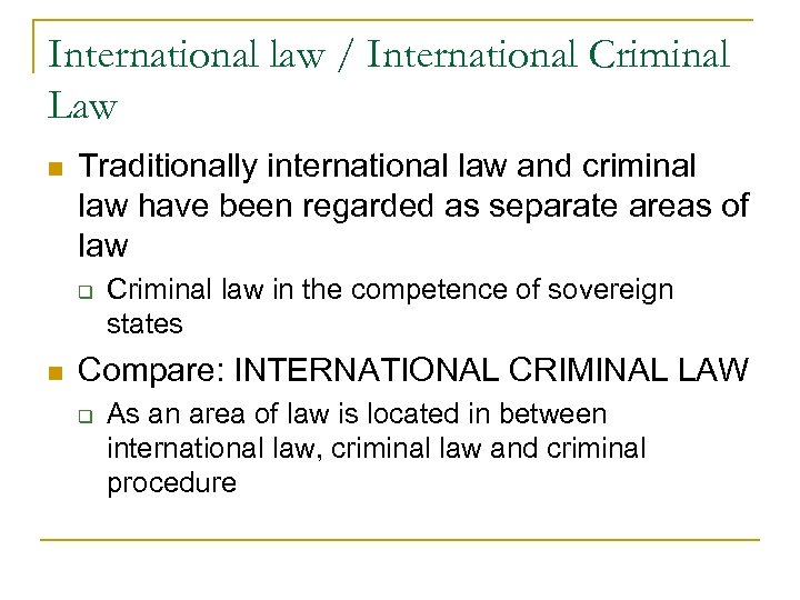International law / International Criminal Law n Traditionally international law and criminal law have