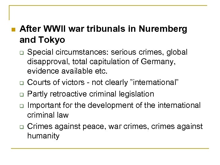 n After WWII war tribunals in Nuremberg and Tokyo q q q Special circumstances: