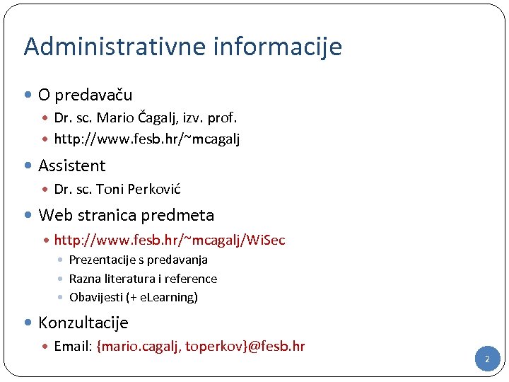 Administrativne informacije O predavaču Dr. sc. Mario Čagalj, izv. prof. http: //www. fesb. hr/~mcagalj