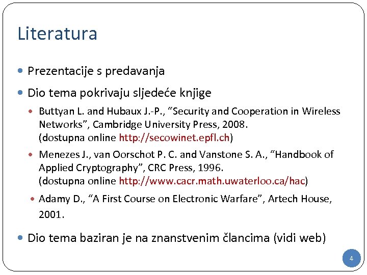 Literatura Prezentacije s predavanja Dio tema pokrivaju sljedeće knjige Buttyan L. and Hubaux J.