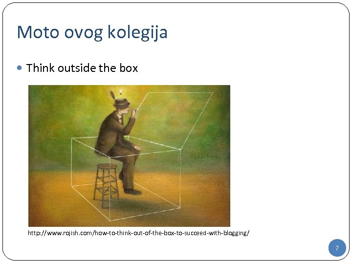 Moto ovog kolegija Think outside the box http: //www. rojish. com/how-to-think-out-of-the-box-to-succeed-with-blogging/ 7 