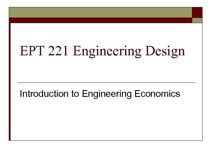 EPT 221 Engineering Design Introduction to Engineering Economics