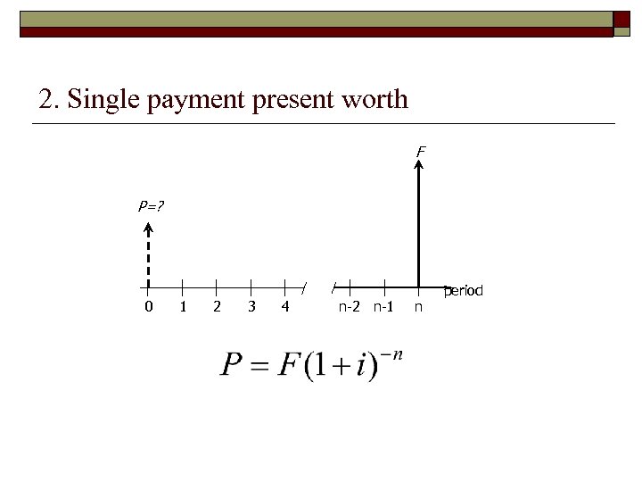 2. Single payment present worth F P=? 0 1 2 3 4 n-2 n-1