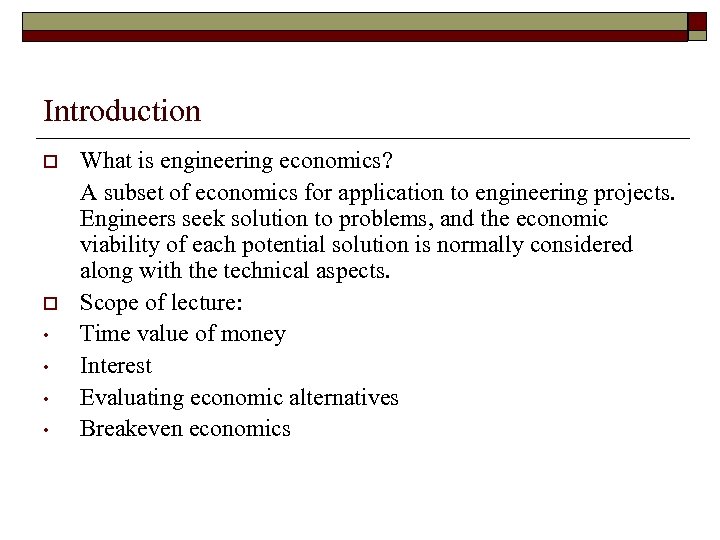 Introduction o o • • What is engineering economics? A subset of economics for