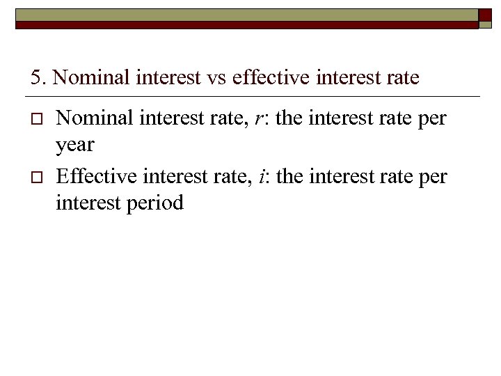 5. Nominal interest vs effective interest rate o o Nominal interest rate, r: the