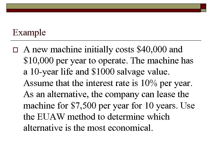 Example o A new machine initially costs $40, 000 and $10, 000 per year