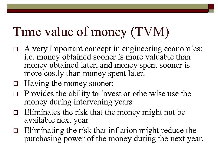Time value of money (TVM) o o o A very important concept in engineering