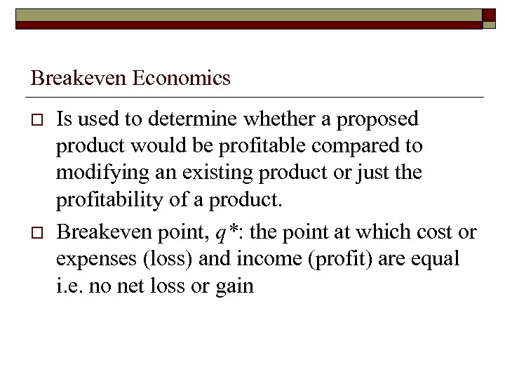 Breakeven Economics o o Is used to determine whether a proposed product would be