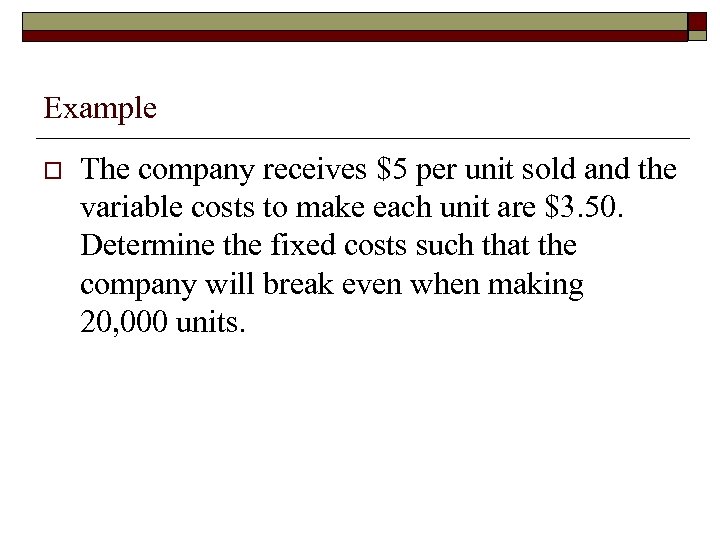 Example o The company receives $5 per unit sold and the variable costs to
