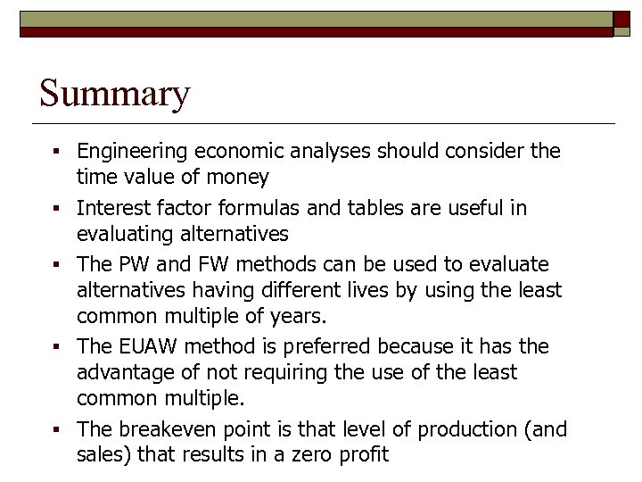 Summary § Engineering economic analyses should consider the § § time value of money