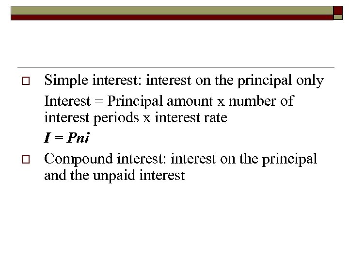o o Simple interest: interest on the principal only Interest = Principal amount x