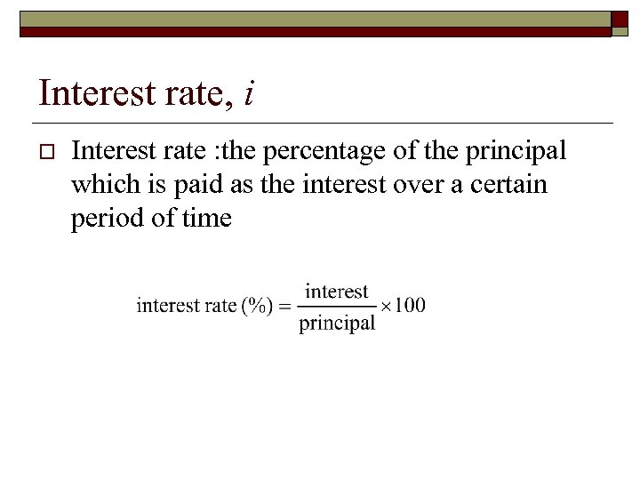Interest rate, i o Interest rate : the percentage of the principal which is