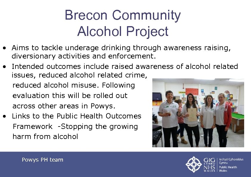 Brecon Community Alcohol Project • Aims to tackle underage drinking through awareness raising, diversionary