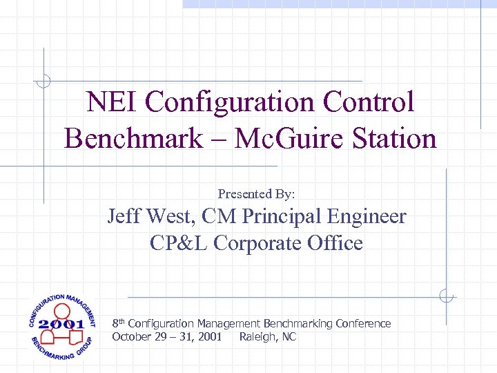 NEI Configuration Control Benchmark – Mc. Guire Station Presented By: Jeff West, CM Principal