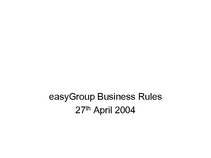 easy. Group Business Rules 27 th April 2004 