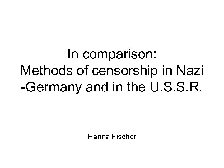 In comparison: Methods of censorship in Nazi -Germany and in the U. S. S.