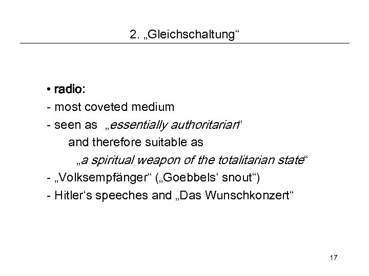 2. „Gleichschaltung“ • radio: - most coveted medium - seen as „essentially authoritarian“ and