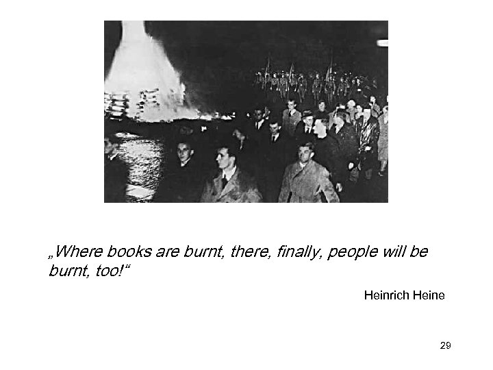 „Where books are burnt, there, finally, people will be burnt, too!“ Heinrich Heine 29