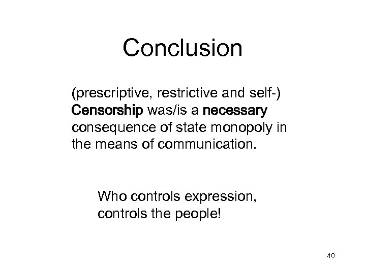 Conclusion (prescriptive, restrictive and self-) Censorship was/is a necessary consequence of state monopoly in