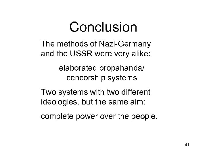 Conclusion The methods of Nazi-Germany and the USSR were very alike: elaborated propahanda/ cencorship