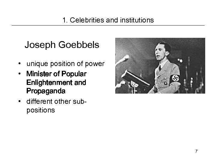 1. Celebrities and institutions Joseph Goebbels • unique position of power • Minister of