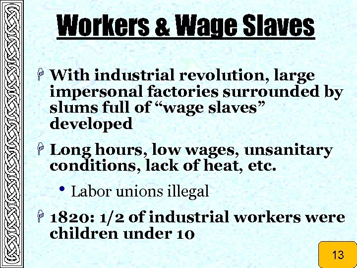 Workers & Wage Slaves H With industrial revolution, large impersonal factories surrounded by slums