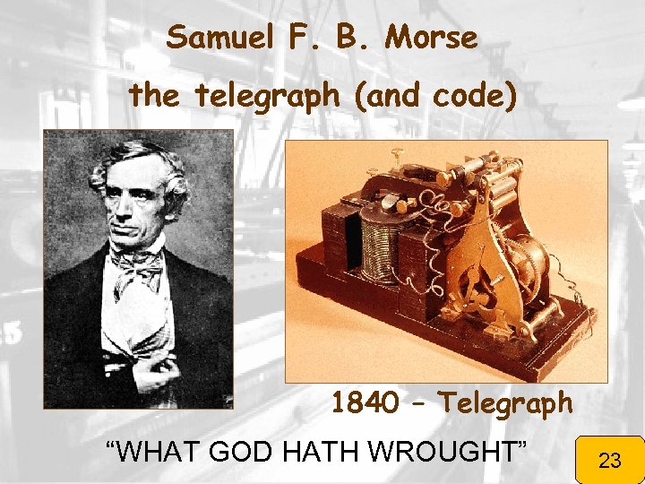 Samuel F. B. Morse the telegraph (and code) 1840 – Telegraph “WHAT GOD HATH