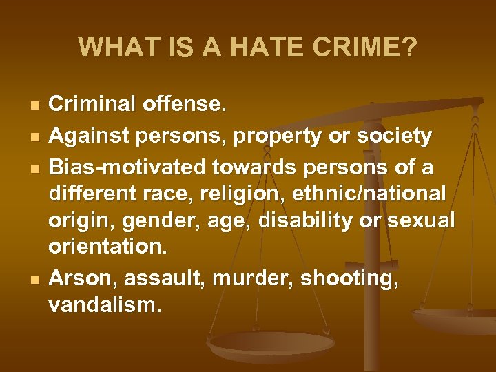 WHAT IS A HATE CRIME? n n Criminal offense. Against persons, property or society