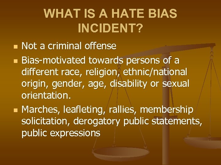 WHAT IS A HATE BIAS INCIDENT? n n n Not a criminal offense Bias-motivated