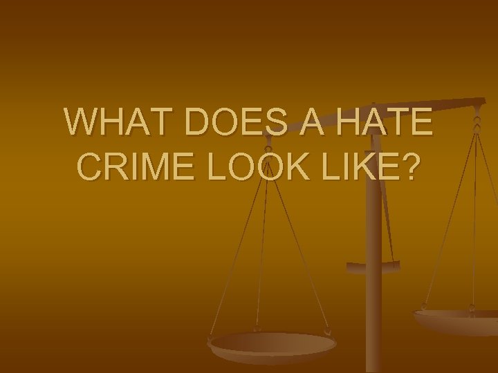 WHAT DOES A HATE CRIME LOOK LIKE? 